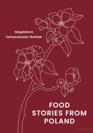 Food Stories from Poland - Magdalena Tomaszewska-Bolałek [KSIĄŻKA]
