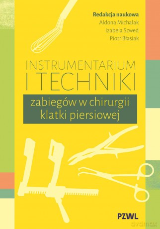 Instrumentarium i techniki zabiegów w chirurgii klatki piersiowej - Aldona Michalak, Izabela Szwed, Piotr Błasiak [KSIĄŻKA]