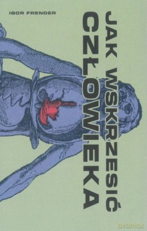 Jak wskrzesić człowieka - Igor Frender [KSIĄŻKA]