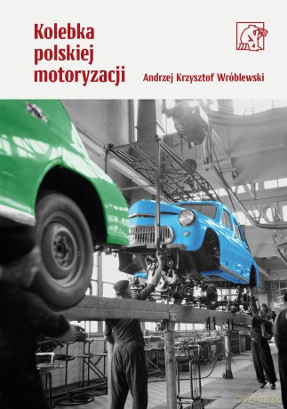 Kolebka polskiej motoryzacji - Andrzej Krzysztof Wróblewski [KSIĄŻKA]