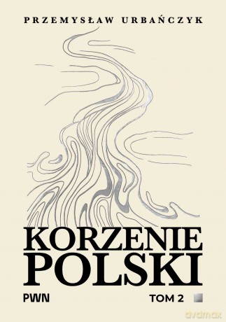 Korzenie Polski (Tom 2) - Przemysław Urbańczyk [KSIĄŻKA]