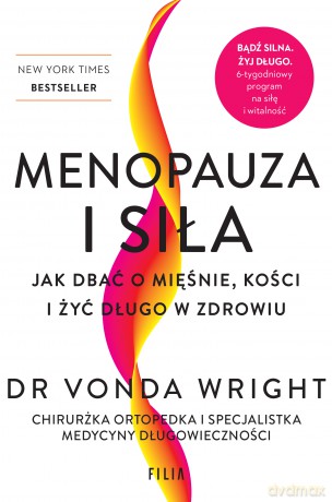 Menopauza i siła. Jak dbać o mięśnie, kości i żyć długo w zdrowiu - Vonda Wright [KSIĄŻKA]