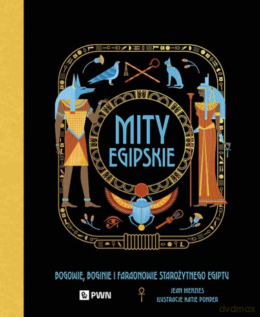 Mity egipskie. Bogowie, boginie i faraonowie starożytnego Egiptu - Jean Menzies, Katie Ponder [KSIĄŻKA]