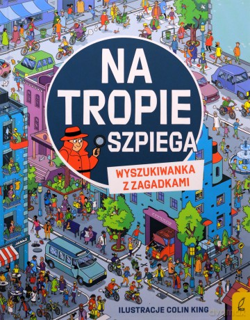 Na tropie szpiega. Wyszukiwanka z zagadkami - Alex Frith, Laura Cowan [KSIĄŻKA]
