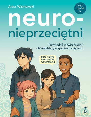 Neuronieprzeciętni. Przewodnik z ćwiczeniami dla młodzieży w spektrum autyzmu - Artur Wiśniewski [KSIĄŻKA]