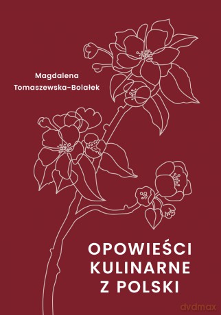 Opowieści kulinarne z Polski - Magdalena Tomaszewska-Bolałek [KSIĄŻKA]