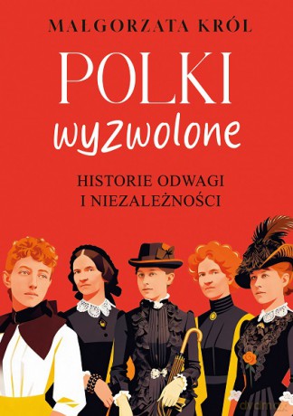 Polki wyzwolone. Historie odwagi i niezależności - Małgorzata Król [KSIĄŻKA]