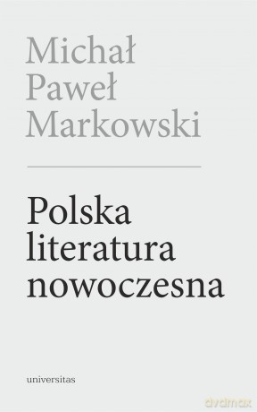Polska literatura nowoczesna. Leśmian, Schulz, Witkacy - Michał Paweł Markowski [KSIĄŻKA]