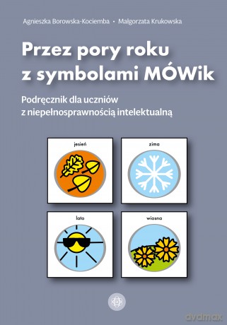 Przez pory roku z symbolami MÓWik Podręcznik dla uczniów z niepełnosprawnością intelektualną - Agnieszka Borowska-Kociemba, Małgorzata Krukowska [KSIĄŻKA]
