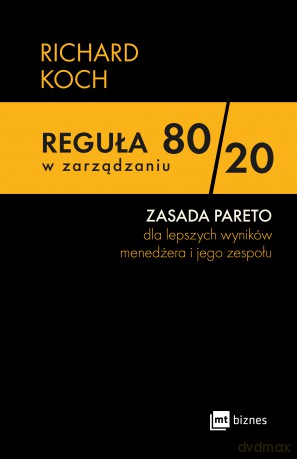 Reguła 80/20 w zarządzaniu. ZASADA PARETO dla lepszych wyników menedżera i jego zespołu - Richard Koch [KSIĄŻKA]