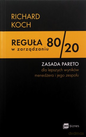 Reguła 80/20 w zarządzaniu. ZASADA PARETO dla lepszych wyników menedżera i jego zespołu - Richard Koch [KSIĄŻKA]