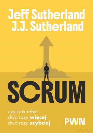 Scrum. Czyli jak robić dwa razy więcej, dwa razy szybciej - Jeff Sutherland, J. J. Sutherland [KSIĄŻKA]
