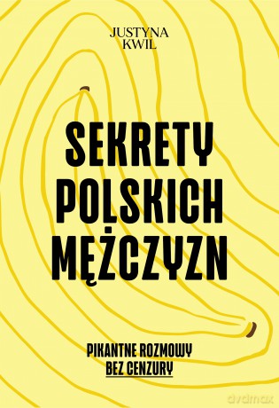 Sekrety Polskich Mężczyzn. Pikantne rozmowy bez cenzury - Justyna Kwil [KSIĄŻKA]