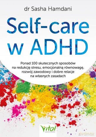 Self-care w ADHD. Ponad 100 skutecznych sposobów na redukcję stresu, emocjonalną równowagę, rozwój zawodowy i dobre relacje na własnych zasadach - Sasha Hamdani [KSIĄŻKA]