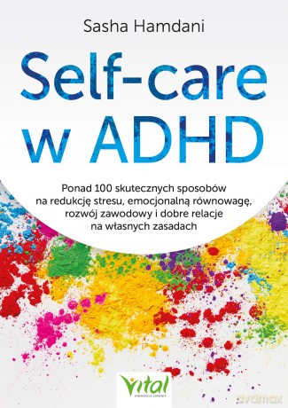 Self-care w ADHD. Ponad 100 skutecznych sposobów na redukcję stresu, emocjonalną równowagę, rozwój zawodowy i dobre relacje na własnych zasadach - Sasha Hamdani [KSIĄŻKA]