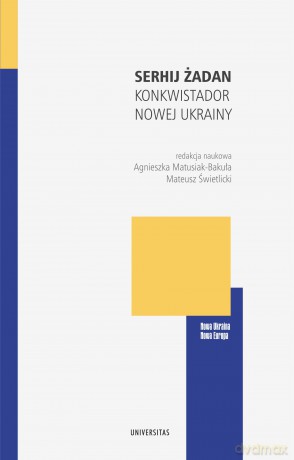 Serhij Żadan. Konkwistador nowej Ukrainy - Agnieszka Matusiak-Bakuła, Mateusz Świetlicki [KSIĄŻKA]