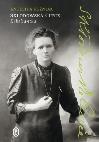 Skłodowska-Curie. Rebeliantka - Angelika Kuźniak [KSIĄŻKA]