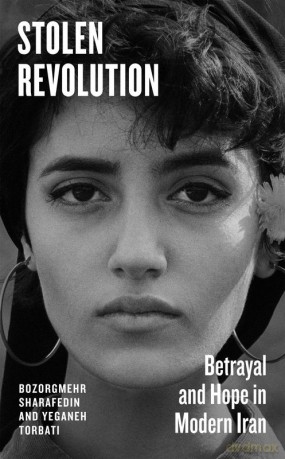 Stolen Revolution. Betrayal and Hope in Modern Iran - Bozorgmehr Sharafedin, Yeganeh Torbati [KSIĄŻKA]