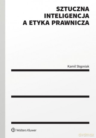 Sztuczna inteligencja a etyka prawnicza - Kamil Stępniak [KSIĄŻKA]