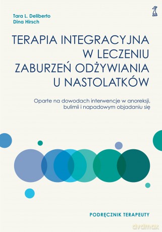 Terapia integracyjna w leczeniu zaburzeń odżywiania u nastolatków. Podręcznik terapeuty - Dina Hirsch, Tara L. Deliberto [KSIĄŻKA]