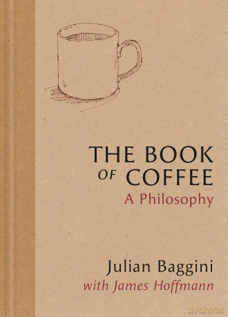 The Book of Coffee. A philosophy - Julian Baggini, James Hoffmann, Mariya Suzuki [KSIĄŻKA]