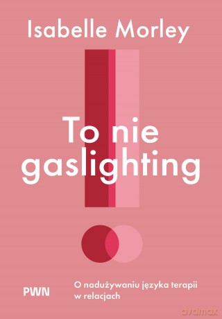 To nie gaslighting. O nadużywaniu języka terapii w relacjach - Isabelle Morley [KSIĄŻKA]