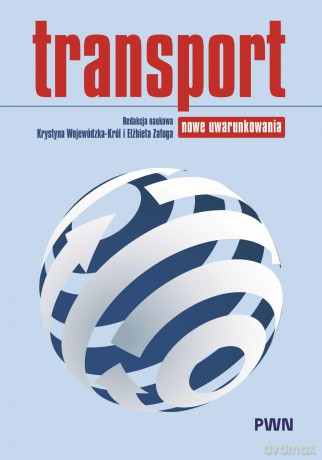 Transport. Nowe uwarunkowania - Krystyna Wojewódzka-Król, Elżbieta Załoga [KSIĄŻKA]