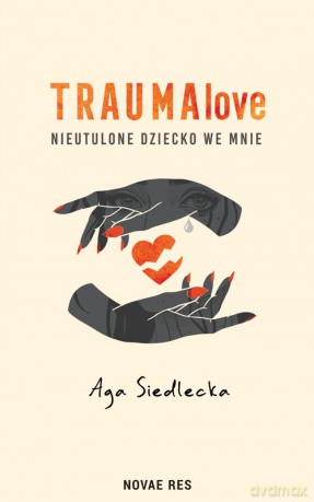 TraumaLove. Nieutulone dziecko we mnie - Aga Siedlecka [KSIĄŻKA]