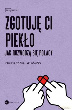 Zgotuję ci piekło. Jak rozwodzą się Polacy - Paulina Socha-Jakubowska [KSIĄŻKA]