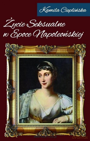 Życie seksualne w epoce napoleońskiej [KSIĄŻKA]