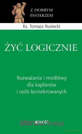 Żyć logicznie. Rozważania i modlitwy dla kapłanów [KSIĄŻKA]