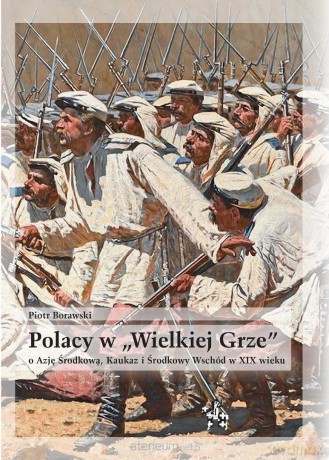 Polacy w "Wielkiej Grze" o Azję Środkową, Kaukaz.. - Piotr Borawski [KSIĄŻKA]