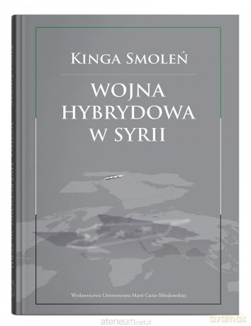Wojna hybrydowa w Syrii - Kinga Smoleń [KSIĄŻKA]