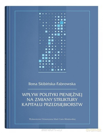 Wpływ polityki pieniężnej na zmiany struktury... - Ilona Skibińska-Fabrowska [KSIĄŻKA]