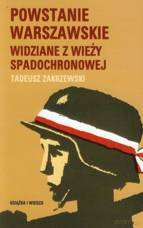 Powstanie Warszawskie widziane z wieży spadochronowej - Tadeusz Zakrzewski [KSIĄŻKA]