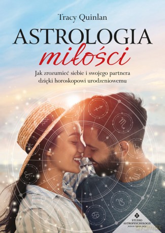 Astrologia miłości. Jak zrozumieć siebie i swojego partnera dzięki horoskopowi urodzeniowemu - Tracy Quinlan [KSIĄŻKA]