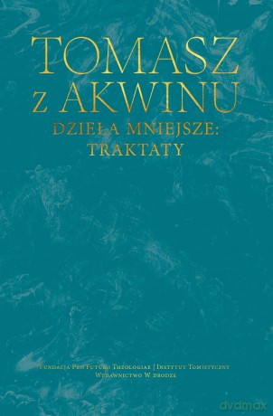 Dzieła mniejsze: traktaty - Tomasz z Akwinu [KSIĄŻKA]