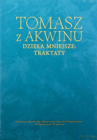 Dzieła mniejsze: traktaty - Tomasz z Akwinu [KSIĄŻKA]