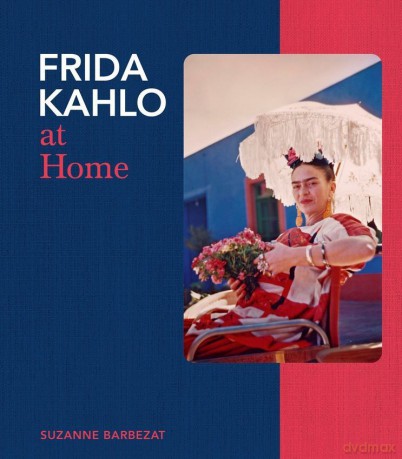 Frida Kahlo at Home - Suzanne Barbezat [KSIĄŻKA]