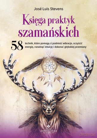Księga praktyk szamańskich. 58 technik, które pomogą ci podnieść wibracje, oczyścić energię, rozwinąć intuicję i dokonać głębokiej przemiany - José Luis Stevens [KSIĄŻKA]