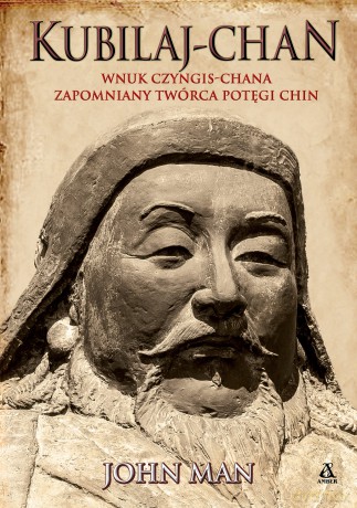Kubilaj-chan. Wnuk Czyngis-chana zapomniany twórca potęgi Chin - John Man [KSIĄŻKA]