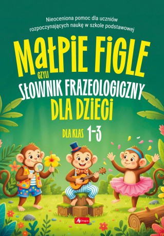 Małpie figle, czyli słownik frazeologiczny dla dzieci [KSIĄŻKA]
