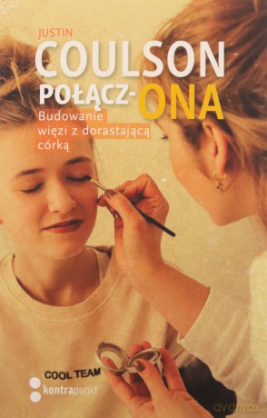 Połącz-ONA. Budowanie więzi z dorastającą córką - Justin Coulson [KSIĄŻKA]