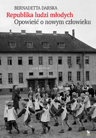 Republika ludzi młodych. Opowieść o nowym człowieku - Bernadetta Darska [KSIĄŻKA]
