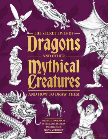 The Secret Lives of Dragons and Other Mythical Creatures - Michael Dobrzycki [KSIĄŻKA]
