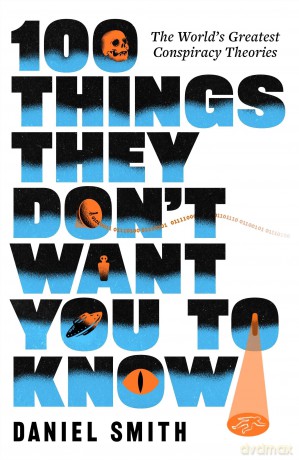 100 Things They Don't Want You To Know: The World's Greatest Conspiracy Theories - Daniel Smith [KSIĄŻKA]