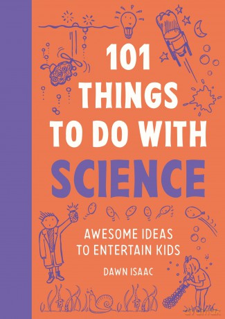 101 Things to do with Science: Awesome ideas to entertain kids - Dawn Isaac [KSIĄŻKA]