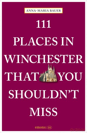 111 Places in Winchester That You Shouldn't Miss: Travel Guide - Anna-Maria Bauer [KSIĄŻKA]