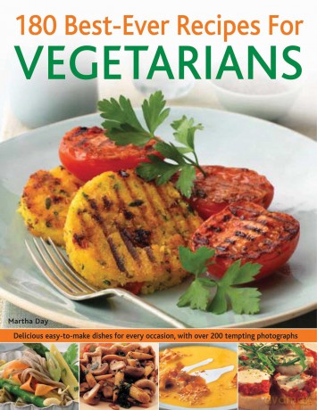 180 Best-ever Recipes for Vegetarians: Delicious Easy-to-make Dishes for Every Occasion: Delicious Easy-To-Make Dishes for Every Occasion, with Over 200 Tempting Photographs - Martha Day [KSIĄŻKA]