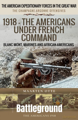 1918 - The Americans Under French Command: The Champagne-Argonne Offensives: Blanc Mont, Marines and African-Americans - Maarten Otte [KSIĄŻKA]